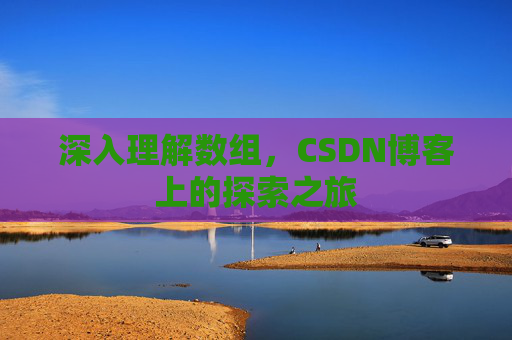 深入理解数组，CSDN博客上的探索之旅